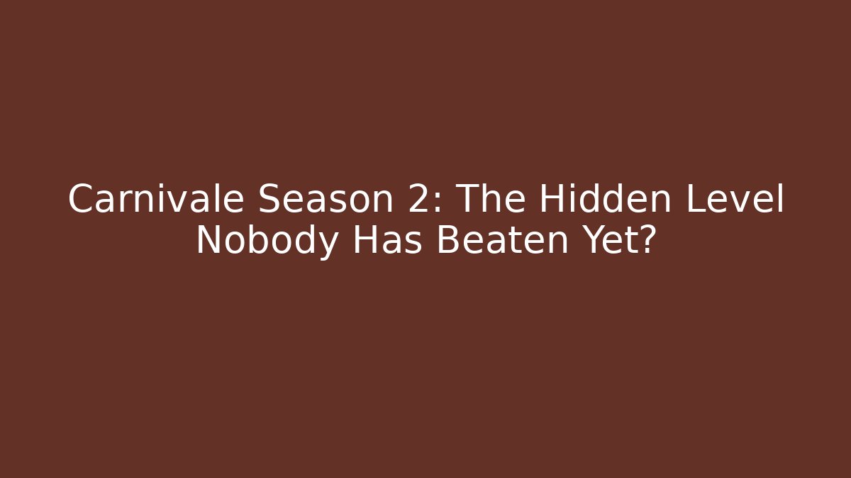Carnivale Season 2: The Hidden Level Nobody Has Beaten Yet?