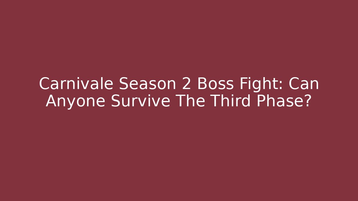 Carnivale Season 2 Boss Fight: Can Anyone Survive The Third Phase?