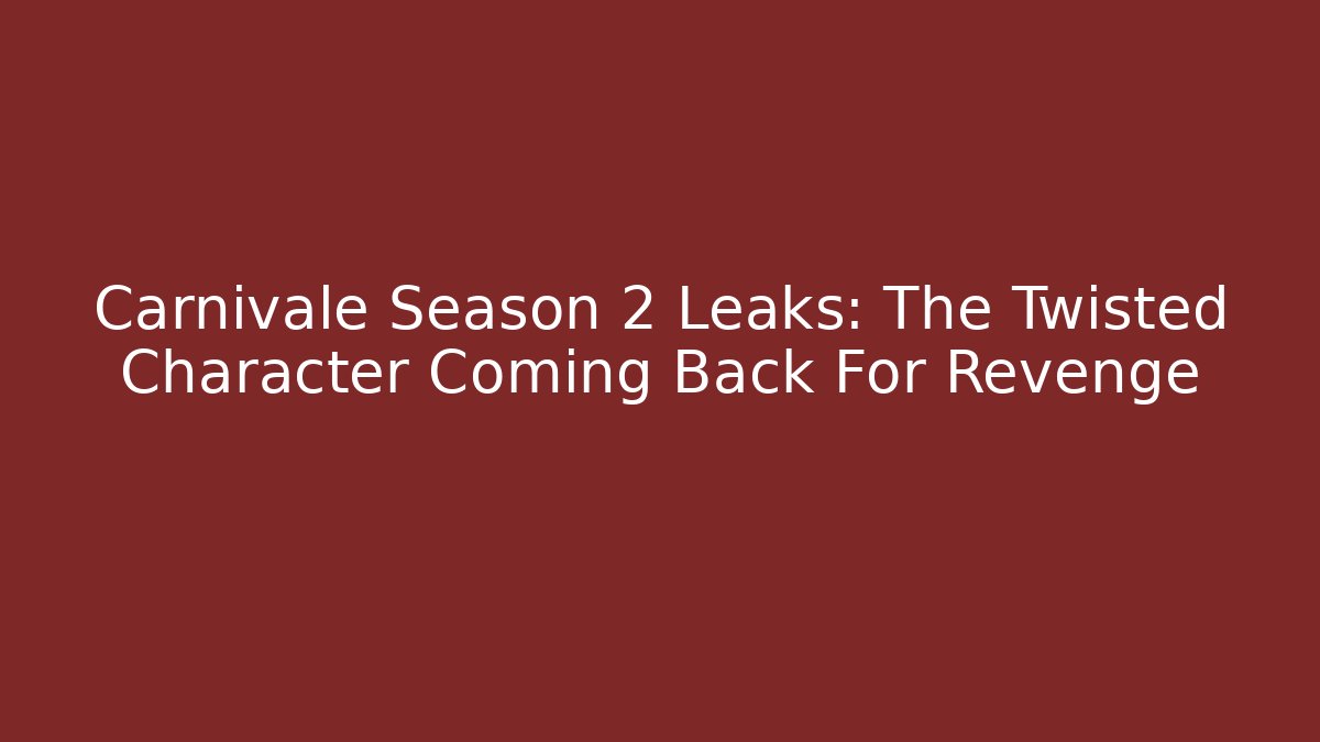 Carnivale Season 2 Leaks: The Twisted Character Coming Back For Revenge