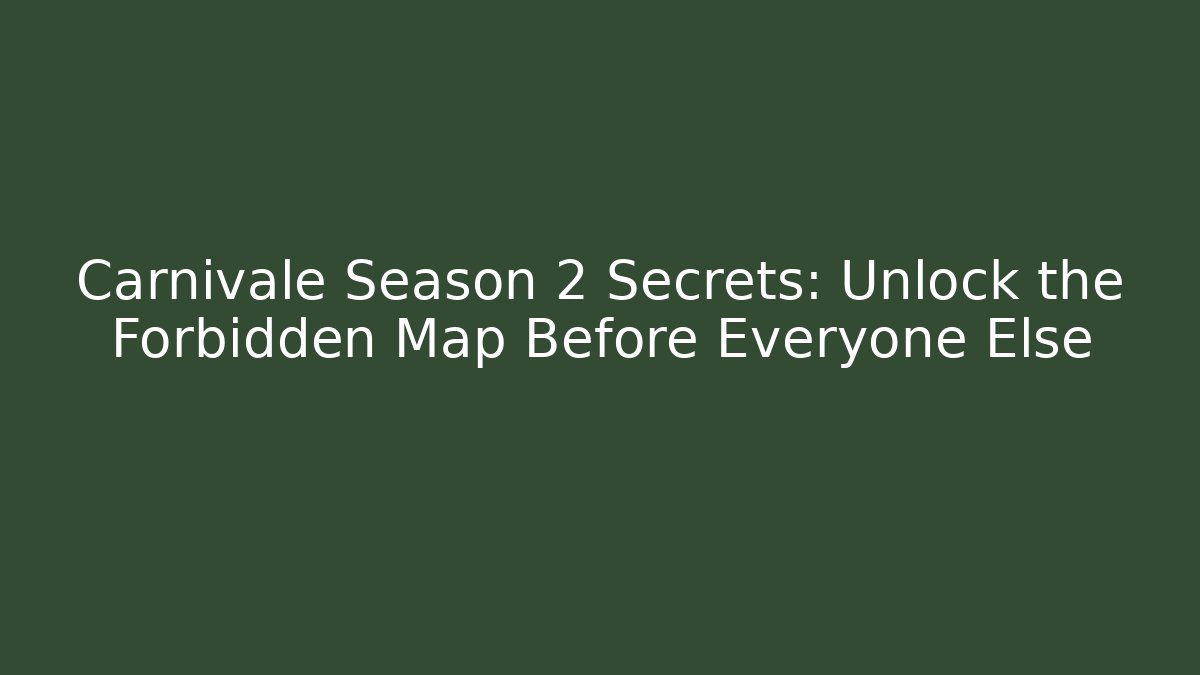 Carnivale Season 2 Secrets: Unlock the Forbidden Map Before Everyone Else