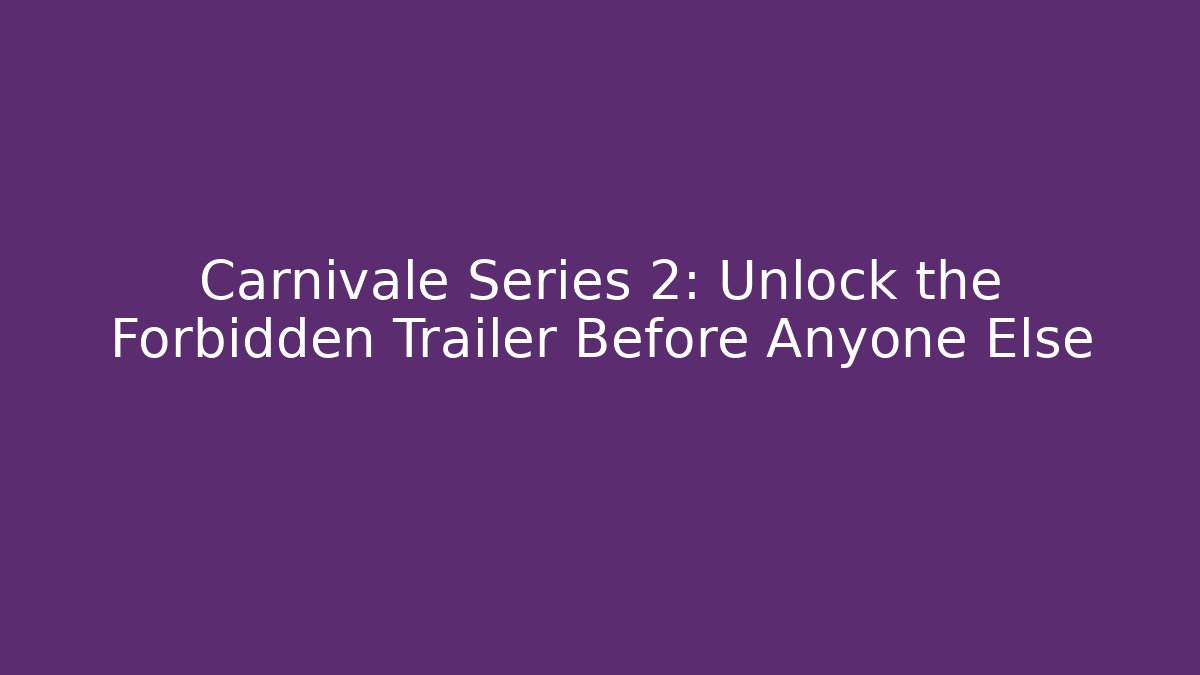 Carnivale Series 2: Unlock the Forbidden Trailer Before Anyone Else