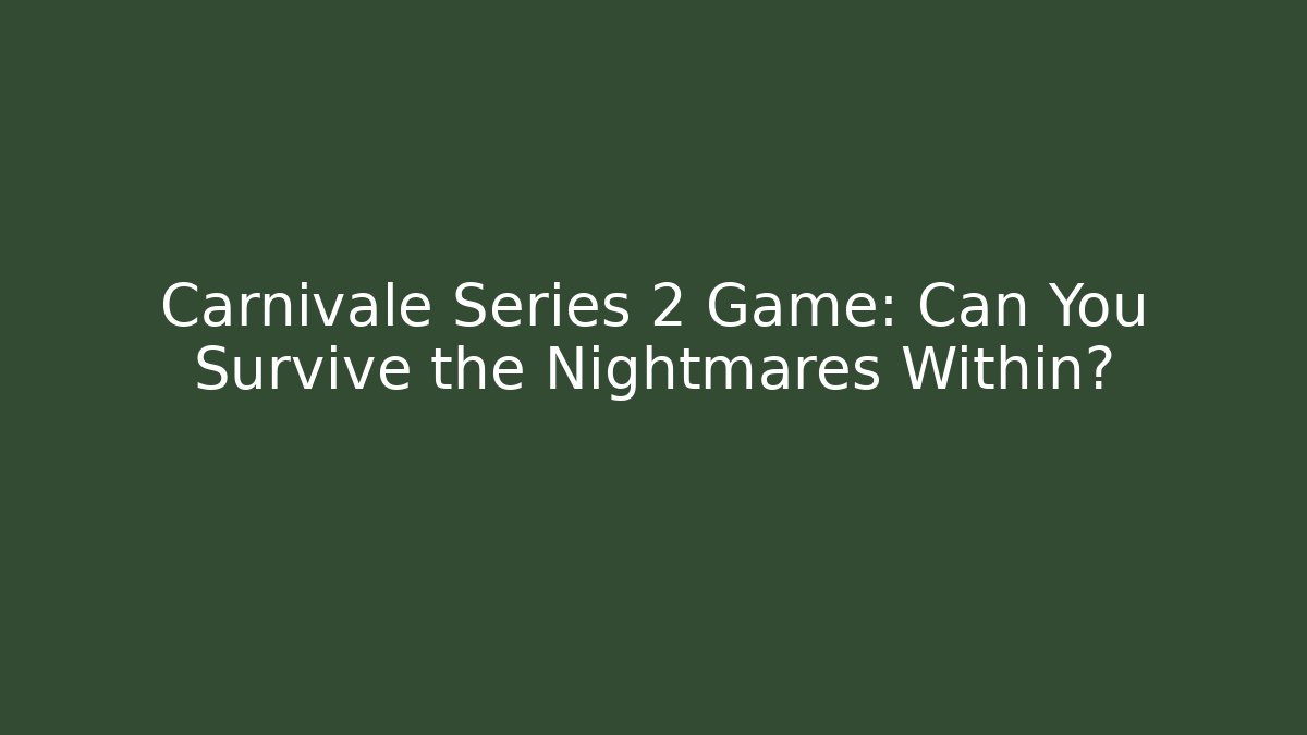 Carnivale Series 2 Game: Can You Survive the Nightmares Within?