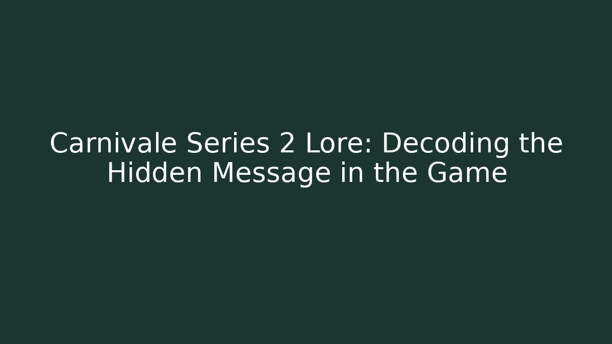 Carnivale Series 2 Lore: Decoding the Hidden Message in the Game