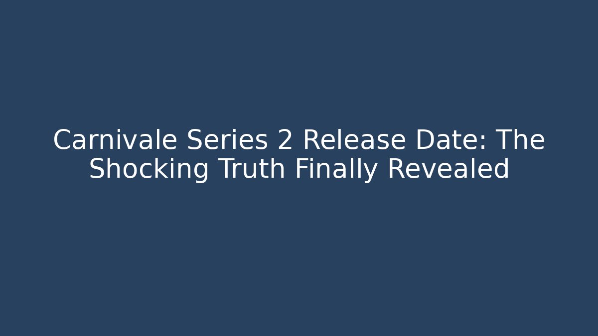 Carnivale Series 2 Release Date: The Shocking Truth Finally Revealed - Critter Realm