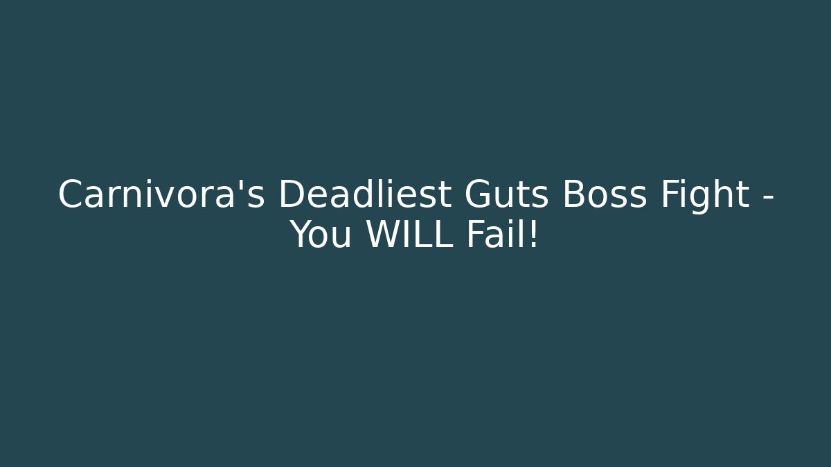 Carnivora's Deadliest Guts Boss Fight – You WILL Fail!