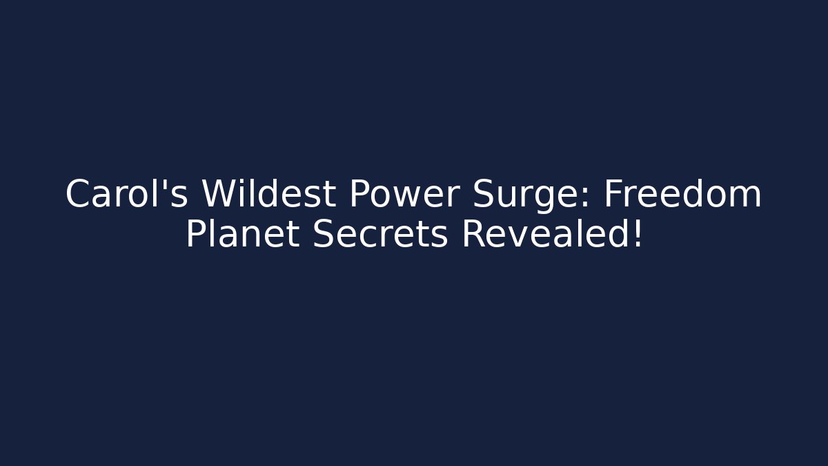 Carol's Wildest Power Surge: Freedom Planet Secrets Revealed!