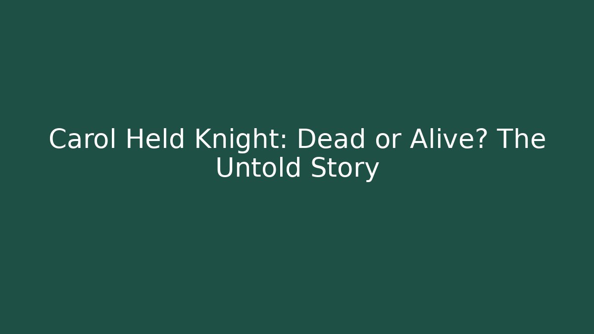Carol Held Knight: Dead or Alive? The Untold Story