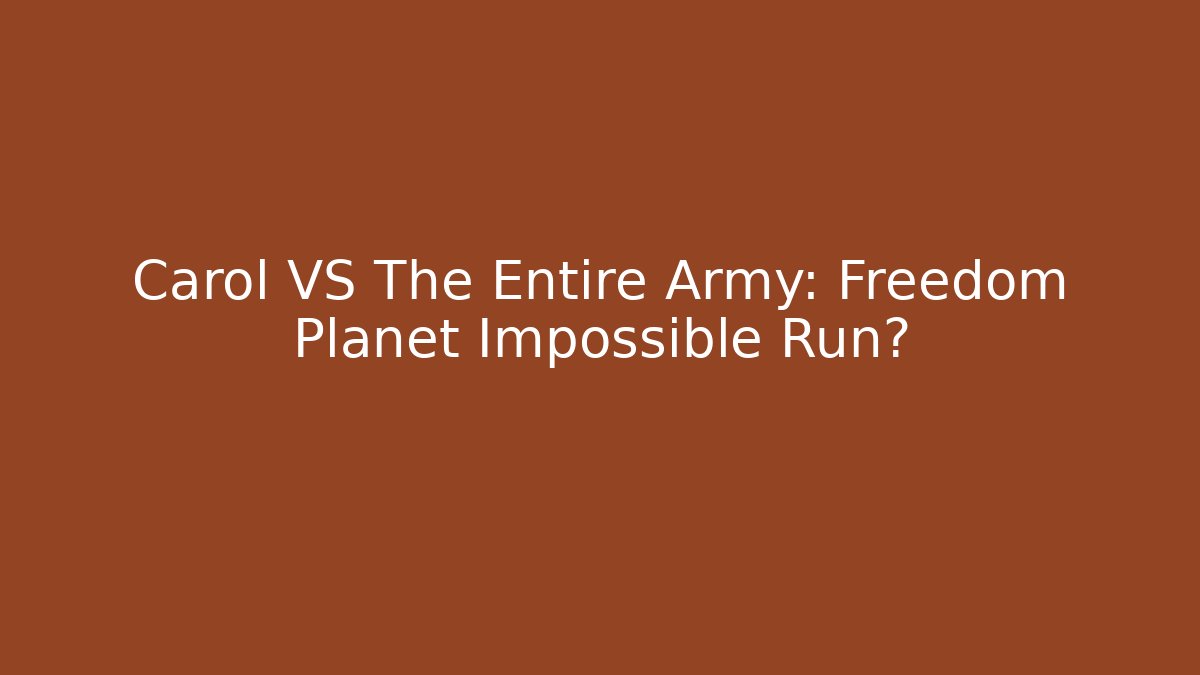 Carol VS The Entire Army: Freedom Planet Impossible Run?