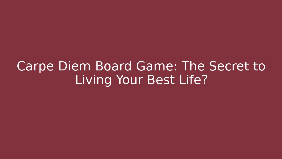 Carpe Diem Board Game: The Secret to Living Your Best Life?