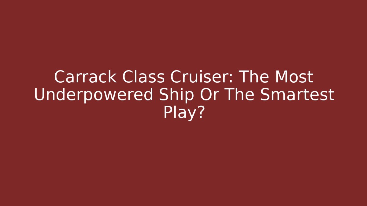 Carrack Class Cruiser: The Most Underpowered Ship Or The Smartest Play?