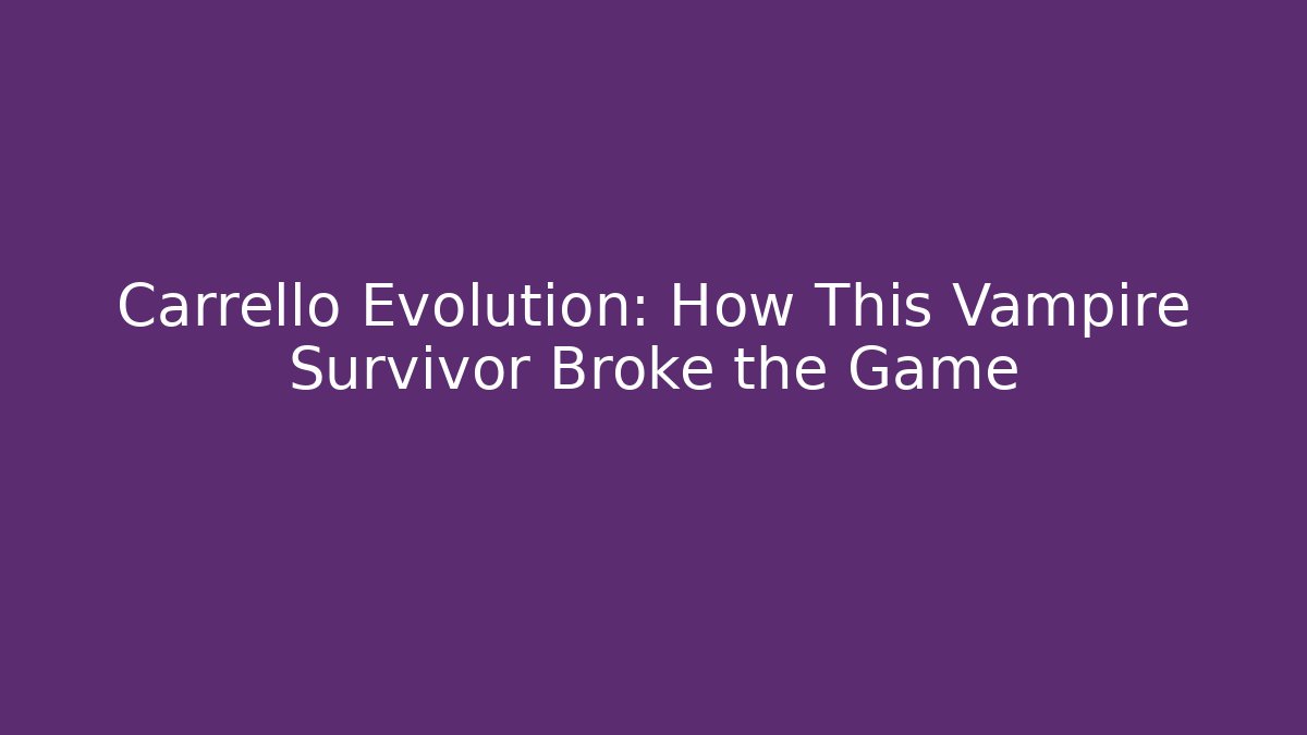 Carrello Evolution: How This Vampire Survivor Broke the Game
