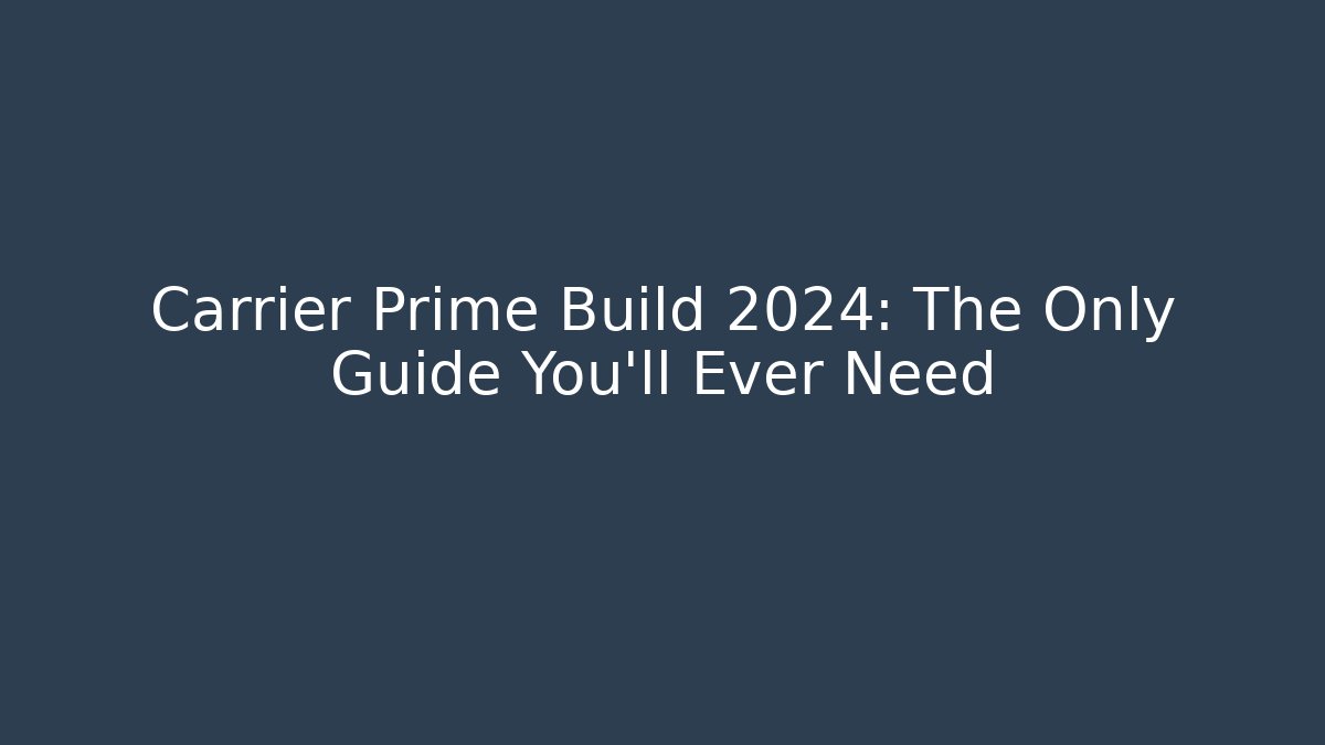 Carrier Prime Build 2024: The Only Guide You’ll Ever Need