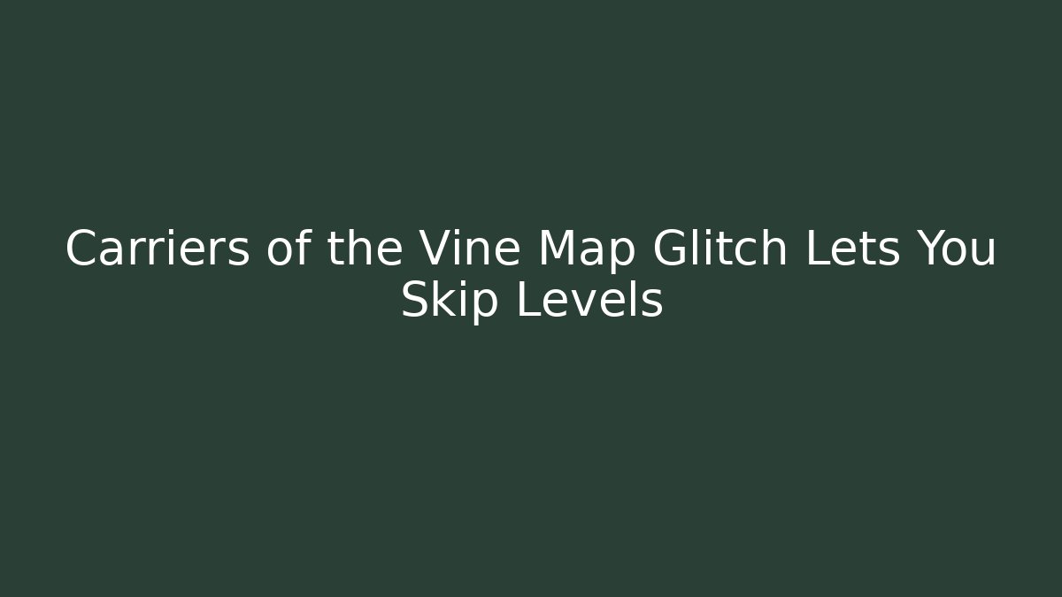 Carriers of the Vine Map Glitch Lets You Skip Levels
