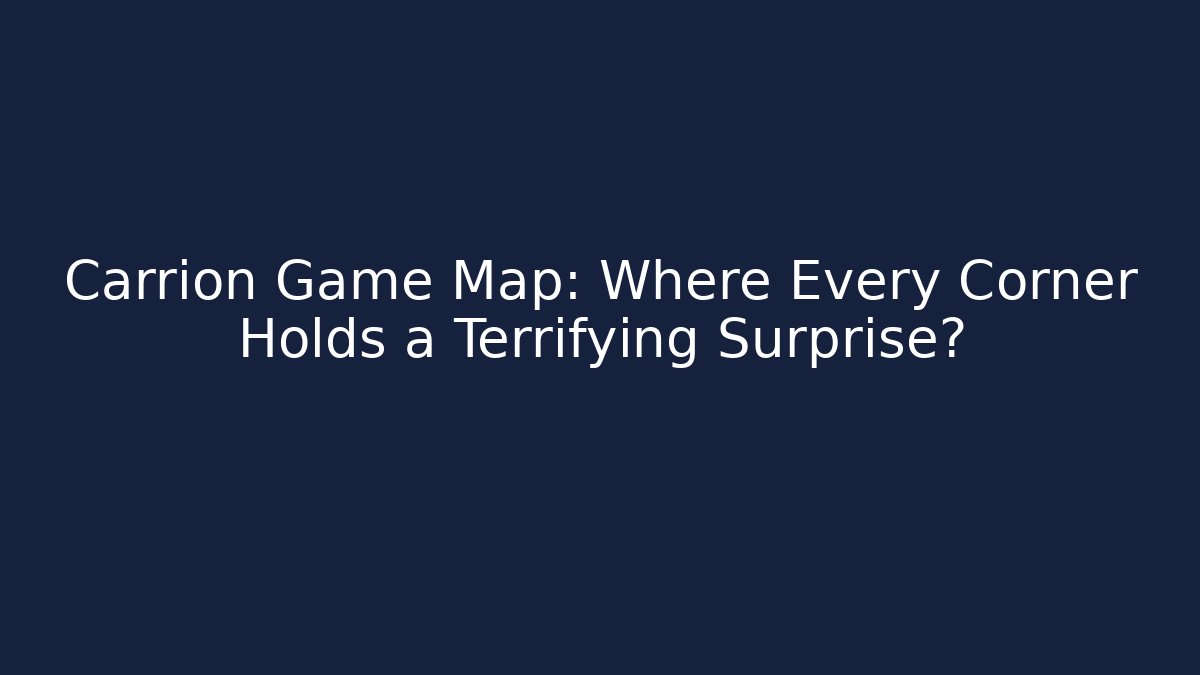 Carrion Game Map: Where Every Corner Holds a Terrifying Surprise?