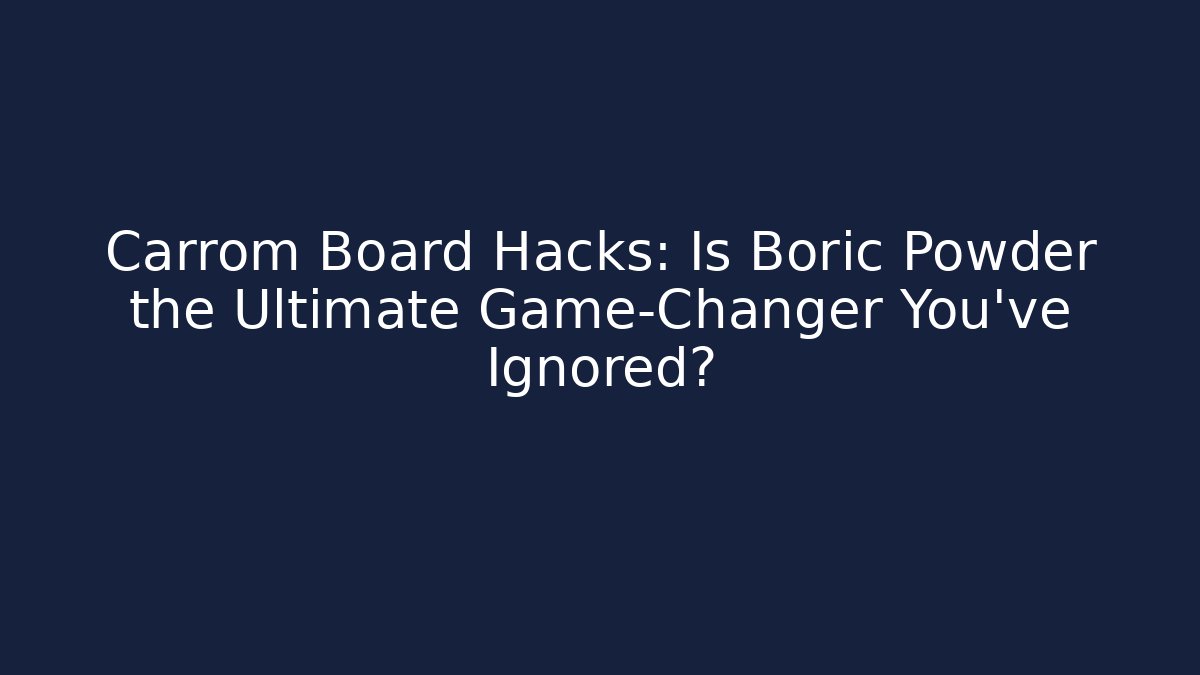 Carrom Board Hacks: Is Boric Powder the Ultimate Game-Changer You’ve Ignored? - Critter Realm