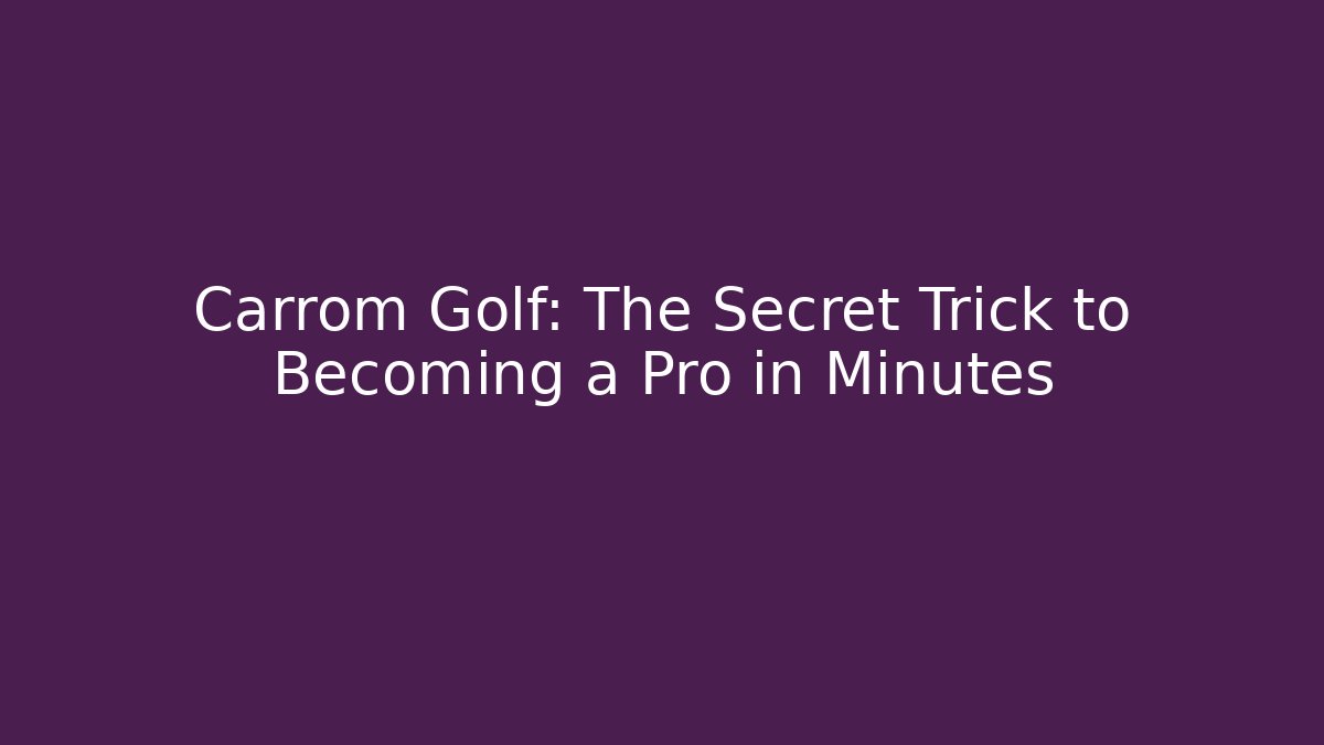 Carrom Golf: The Secret Trick to Becoming a Pro in Minutes