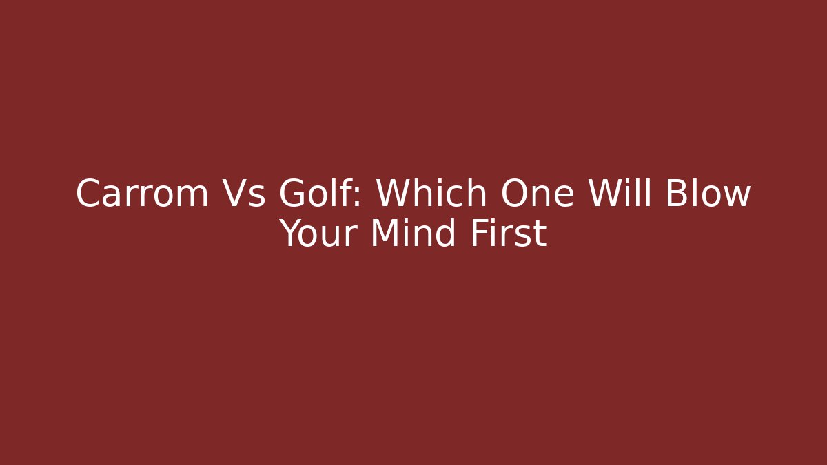 Carrom Vs Golf: Which One Will Blow Your Mind First - Critter Realm