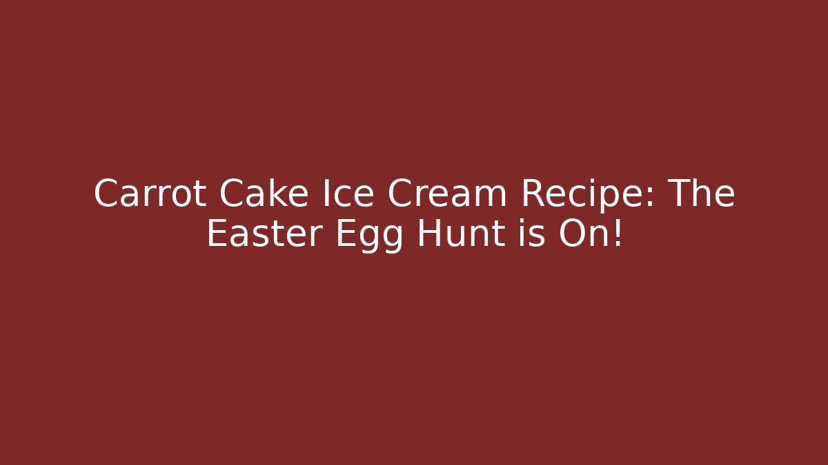 Carrot Cake Ice Cream Recipe: The Easter Egg Hunt is On!