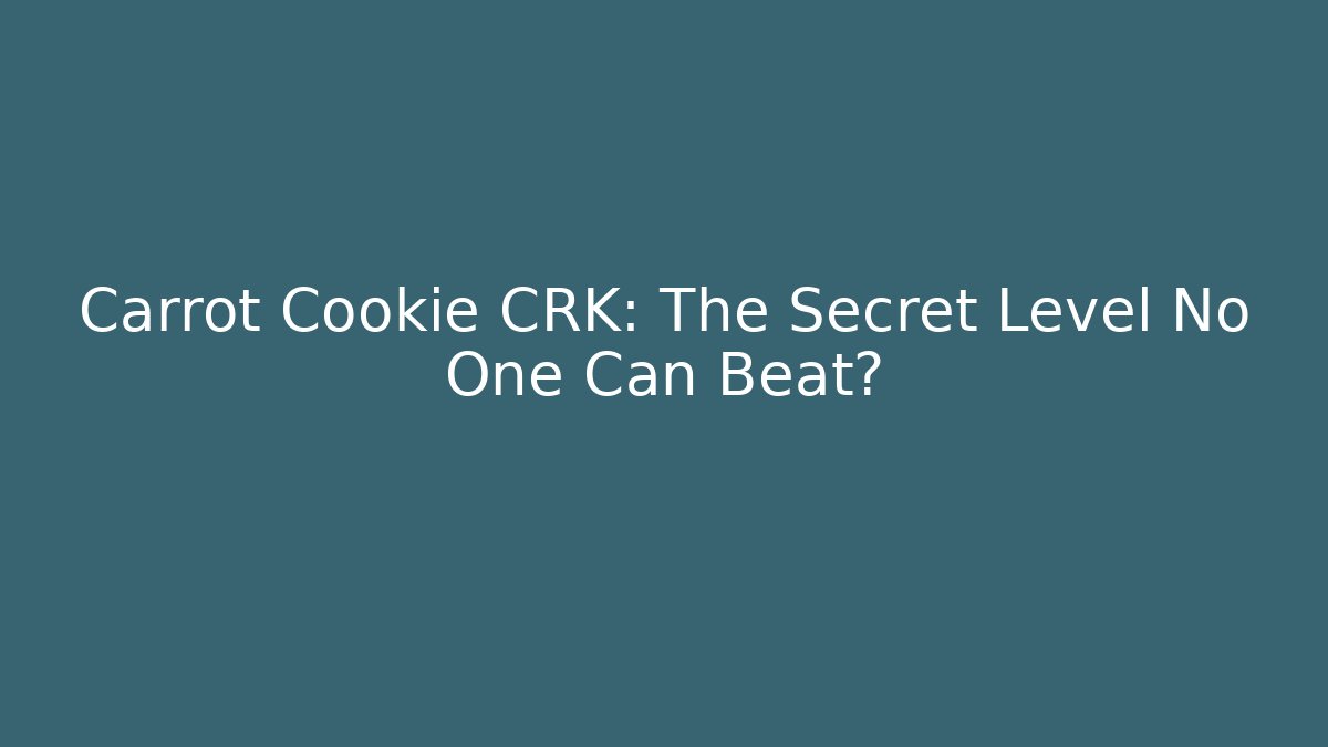 Carrot Cookie CRK: The Secret Level No One Can Beat?