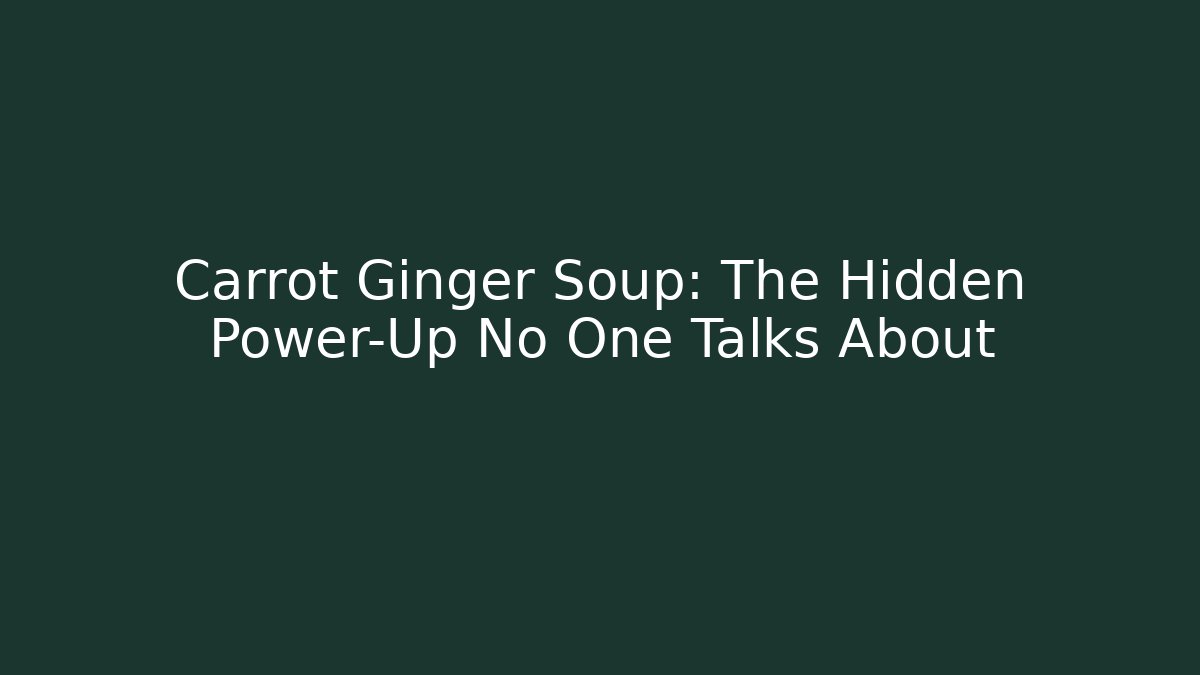 Carrot Ginger Soup: The Hidden Power-Up No One Talks About