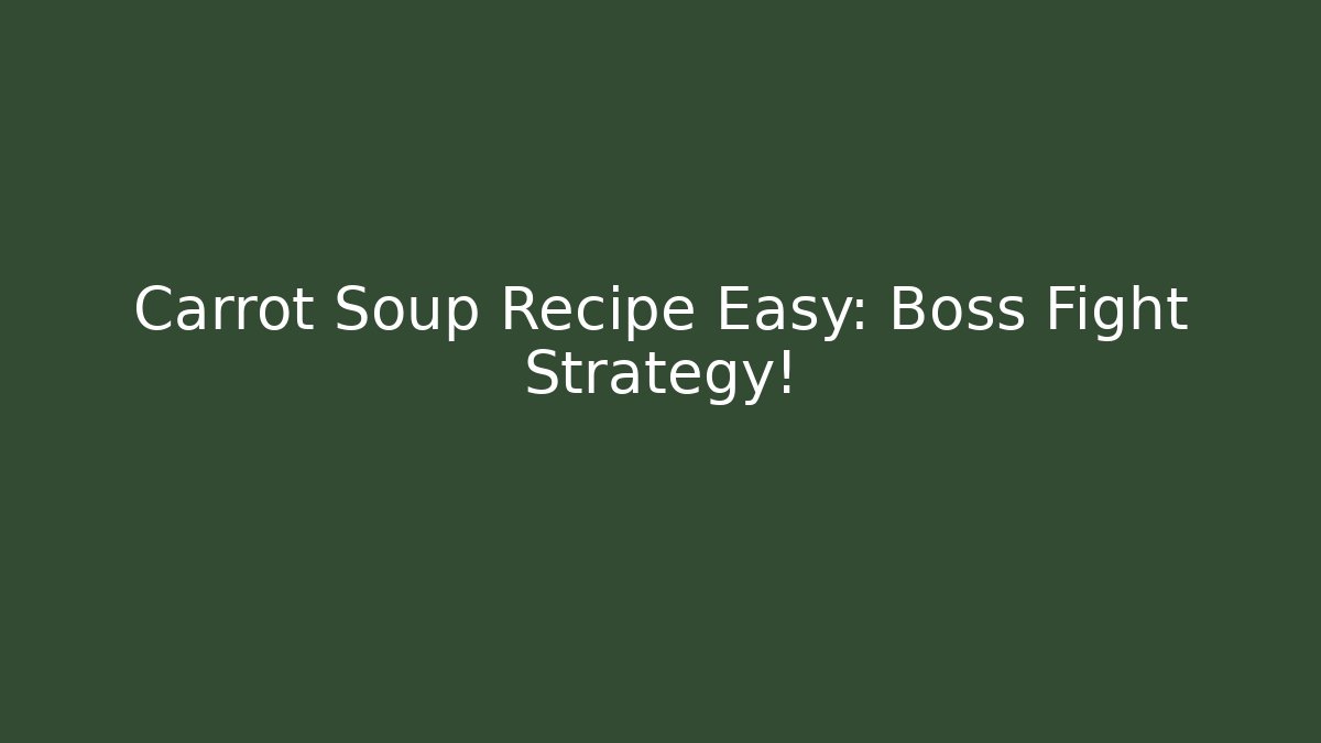 Carrot Soup Recipe Easy: Boss Fight Strategy!