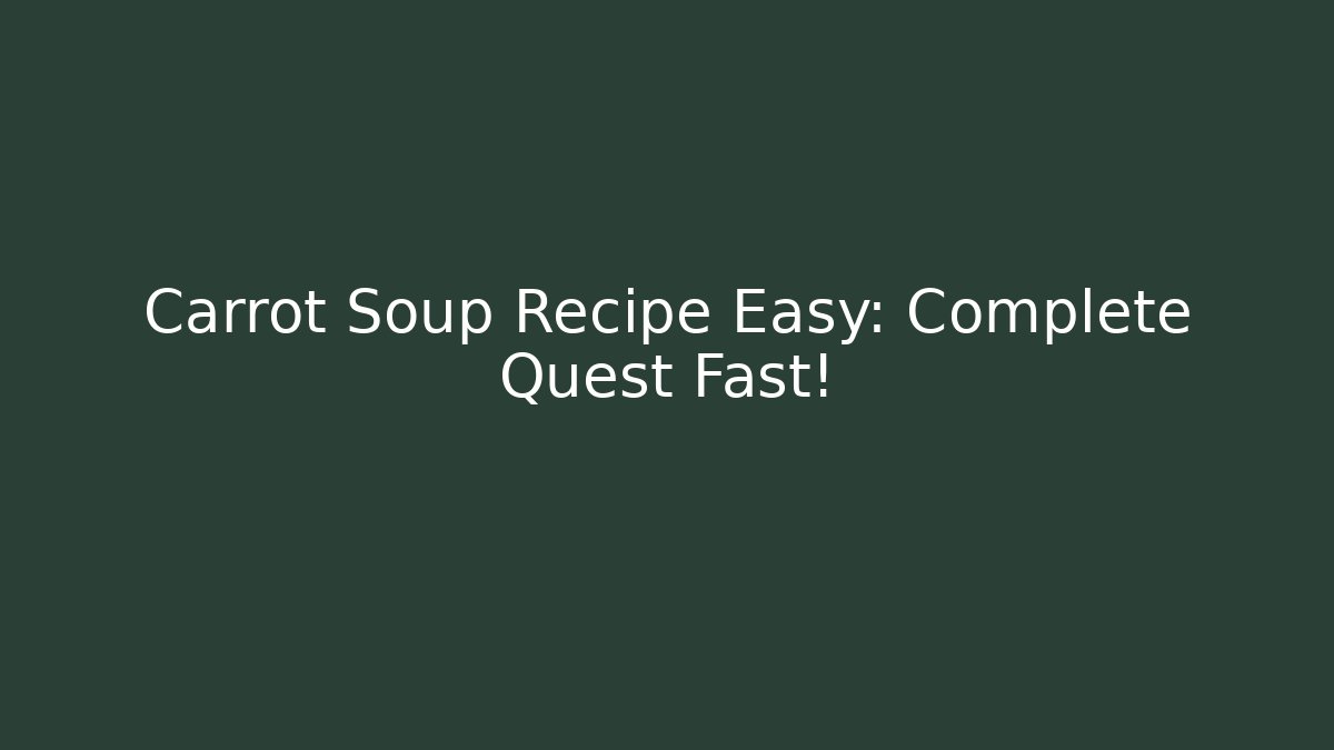 Carrot Soup Recipe Easy: Complete Quest Fast!