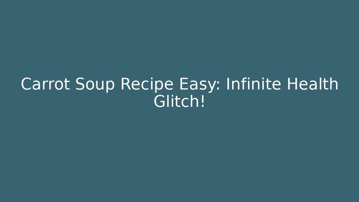Carrot Soup Recipe Easy: Infinite Health Glitch!