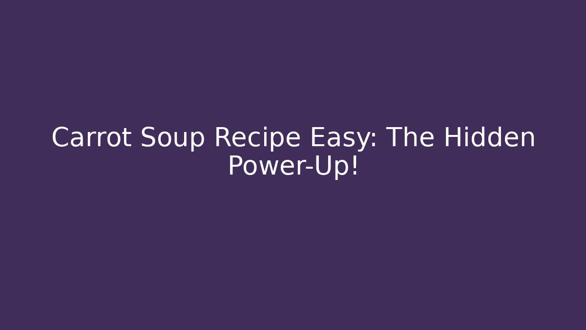 Carrot Soup Recipe Easy: The Hidden Power-Up!