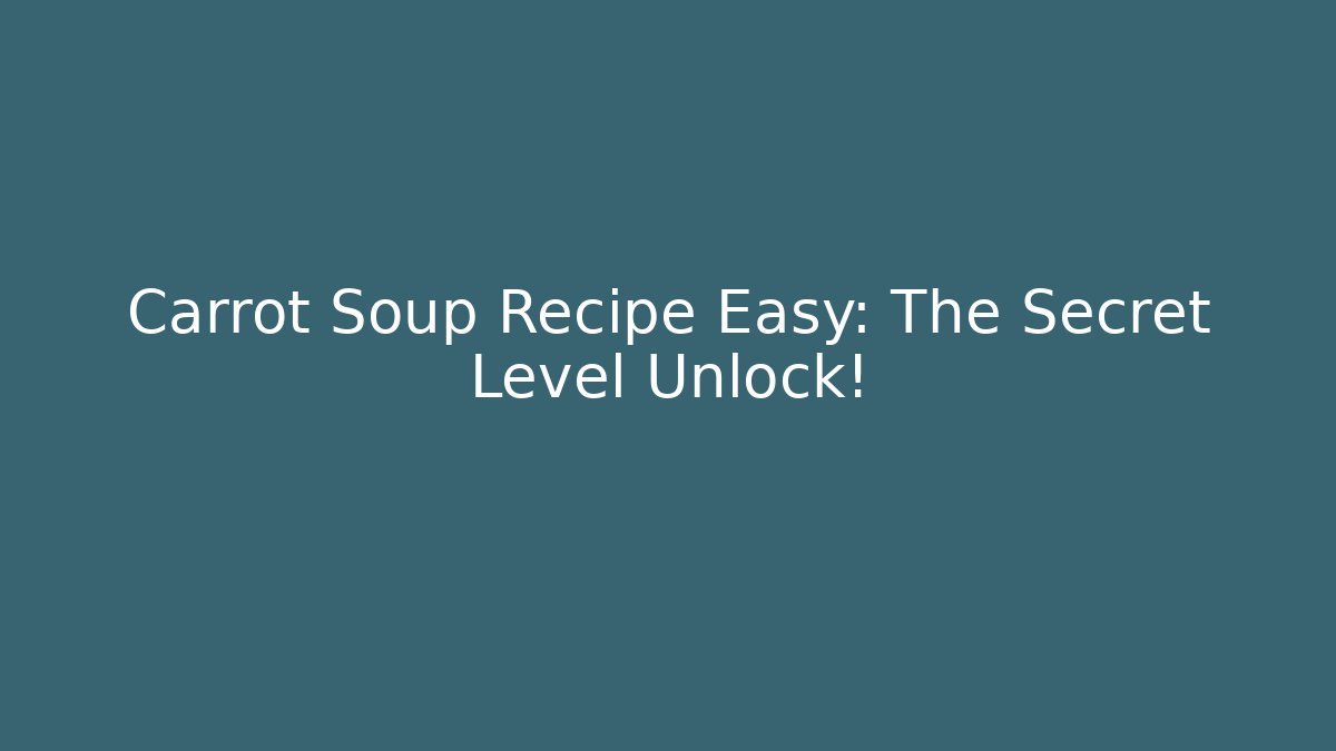 Carrot Soup Recipe Easy: The Secret Level Unlock!