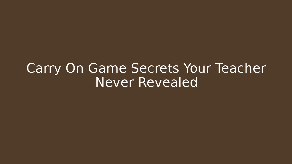 Carry On Game Secrets Your Teacher Never Revealed - Critter Realm