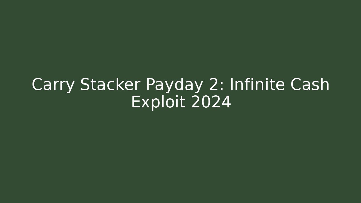 Carry Stacker Payday 2: Infinite Cash Exploit 2024