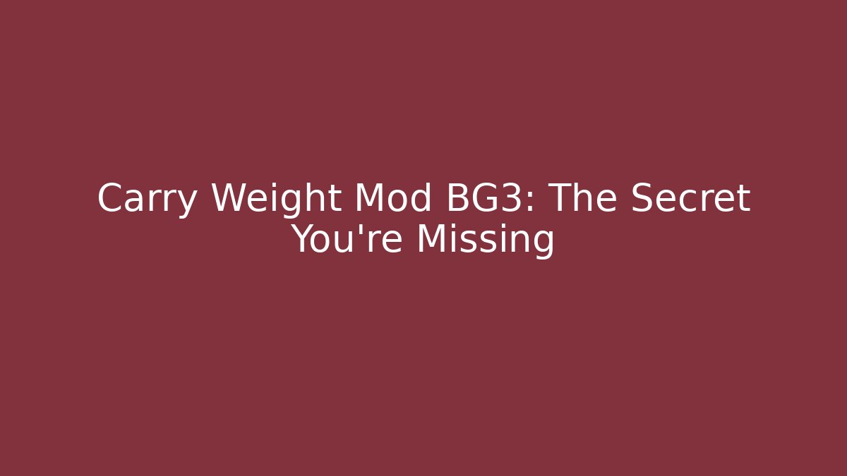 Carry Weight Mod BG3: The Secret You’re Missing - Critter Realm