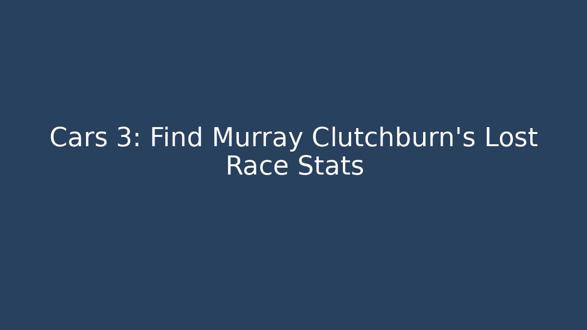 Cars 3: Find Murray Clutchburn's Lost Race Stats