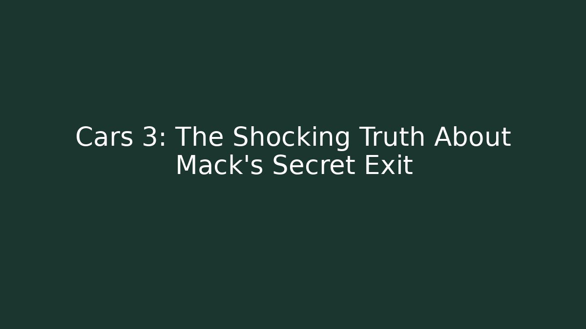 Cars 3: The Shocking Truth About Mack's Secret Exit