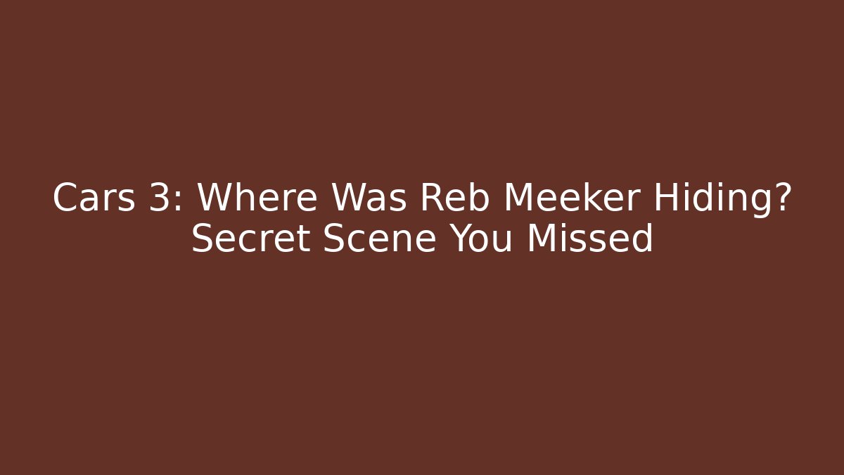 Cars 3: Where Was Reb Meeker Hiding? Secret Scene You Missed