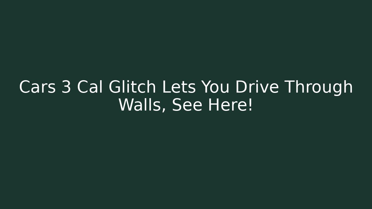 Cars 3 Cal Glitch Lets You Drive Through Walls, See Here!