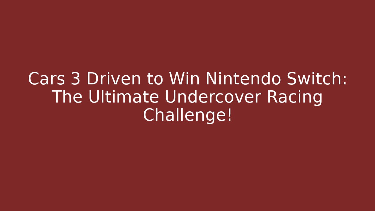 Cars 3 Driven to Win Nintendo Switch: The Ultimate Undercover Racing Challenge!