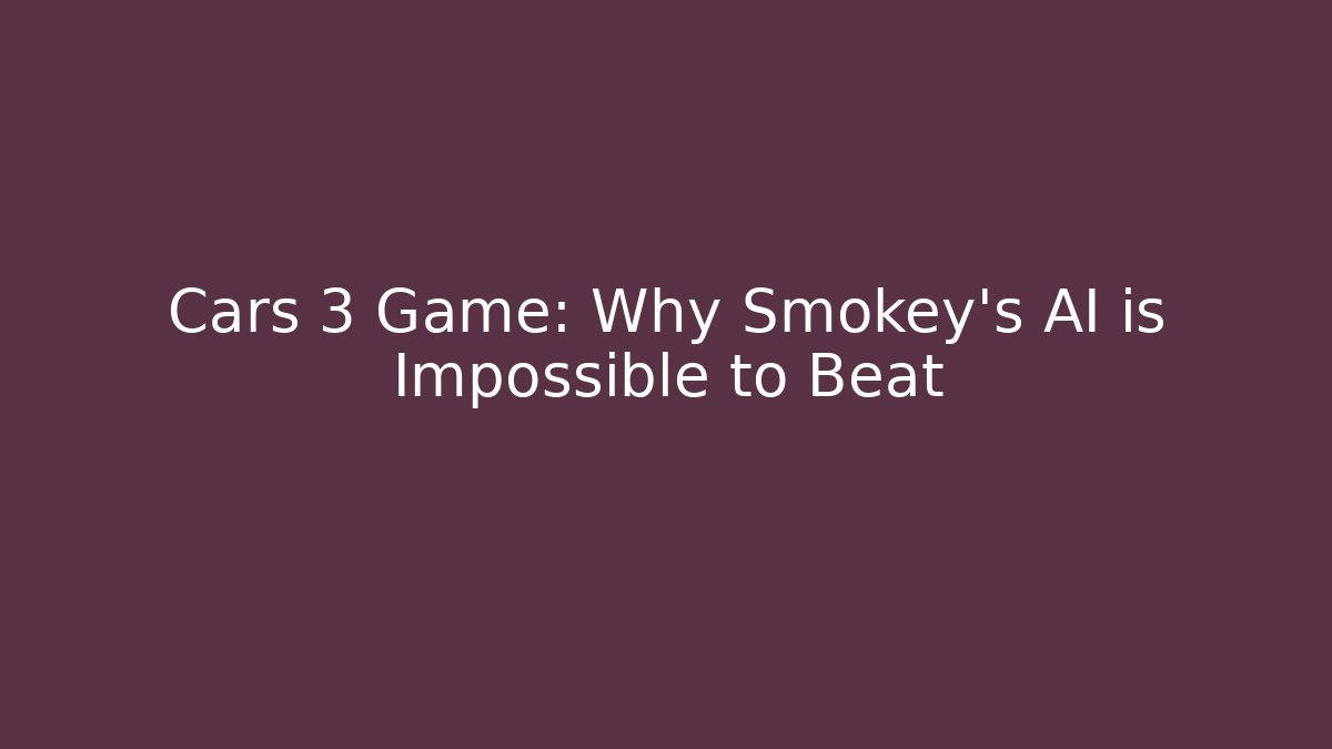Cars 3 Game: Why Smokey's AI is Impossible to Beat