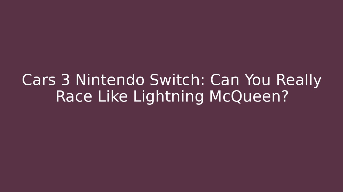 Cars 3 Nintendo Switch: Can You Really Race Like Lightning McQueen?