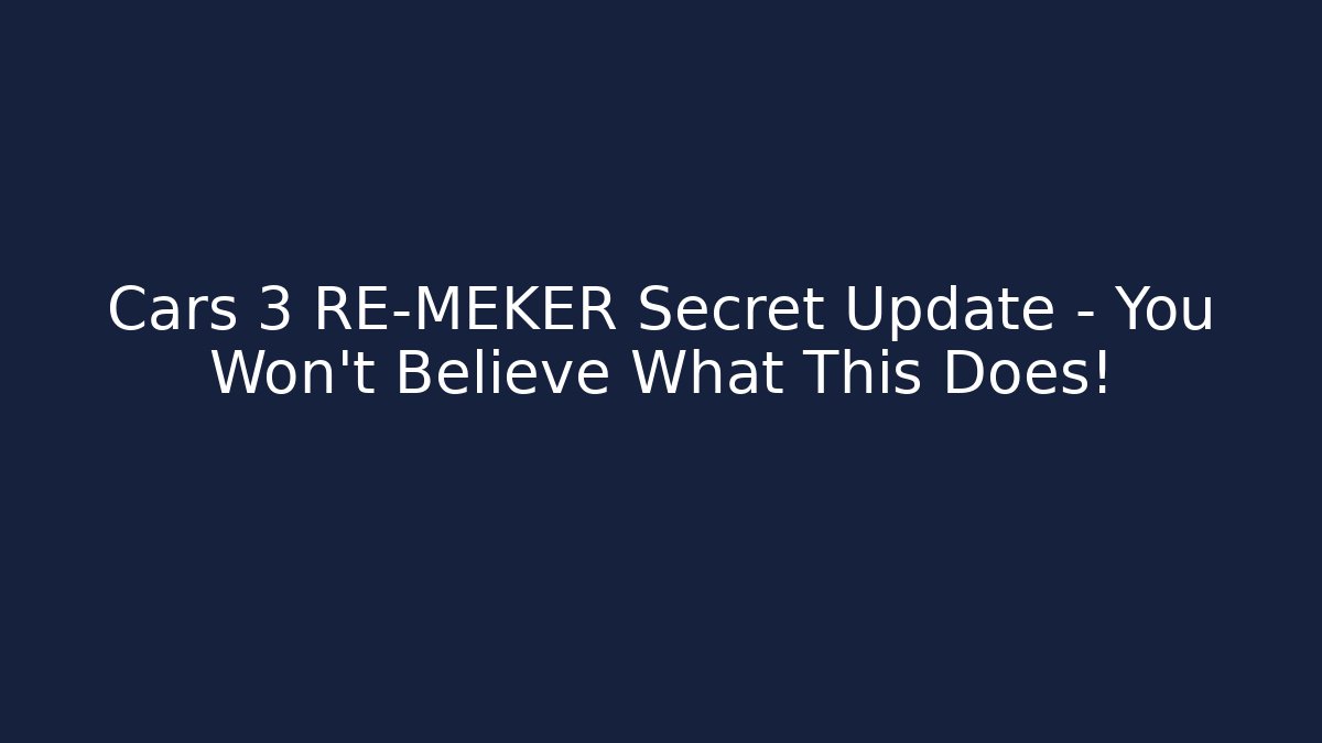 Cars 3 RE-MEKER Secret Update - You Won't Believe What This Does!