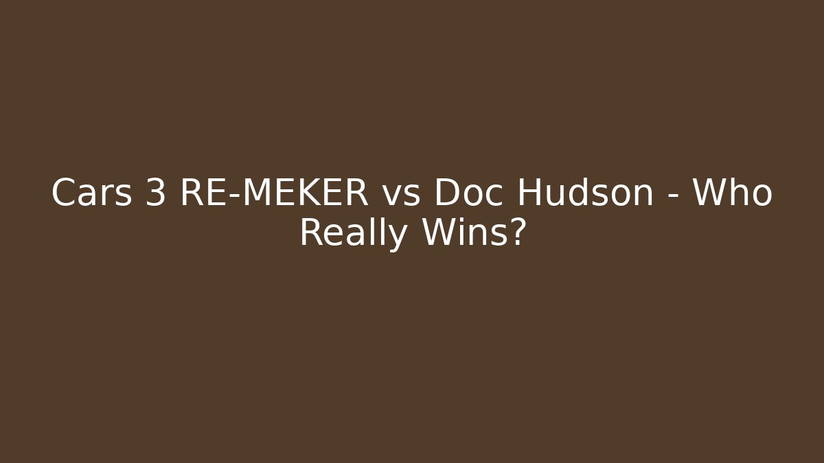 Cars 3 RE-MEKER vs Doc Hudson - Who Really Wins?