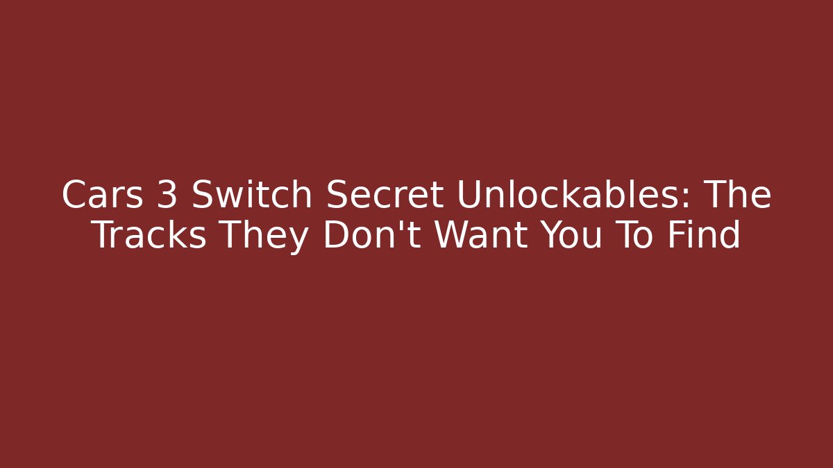 Cars 3 Switch Secret Unlockables: The Tracks They Don't Want You To Find
