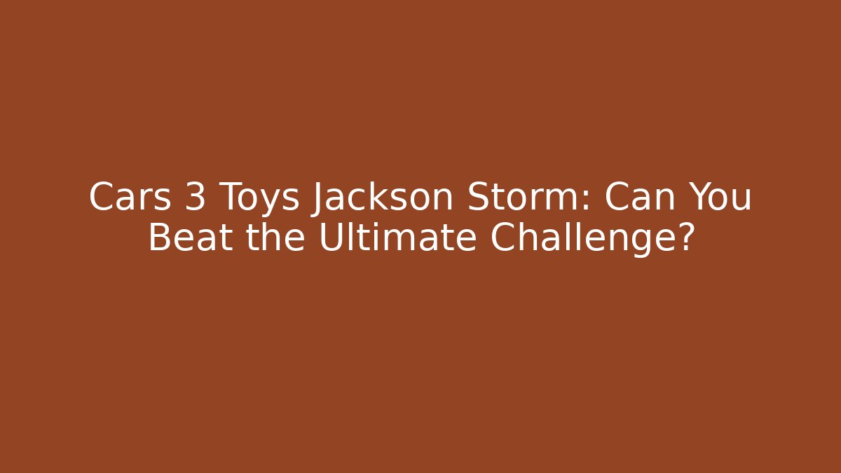 Cars 3 Toys Jackson Storm: Can You Beat the Ultimate Challenge?