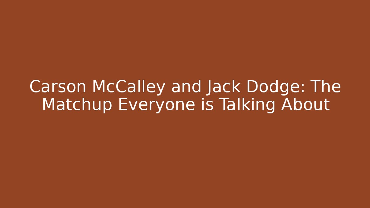 Carson McCalley and Jack Dodge: The Matchup Everyone is Talking About