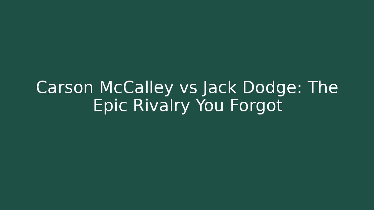 Carson McCalley vs Jack Dodge: The Epic Rivalry You Forgot