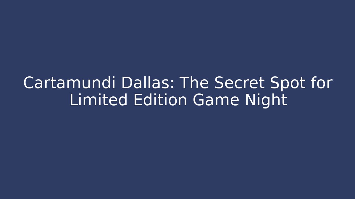 Cartamundi Dallas: The Secret Spot for Limited Edition Game Night