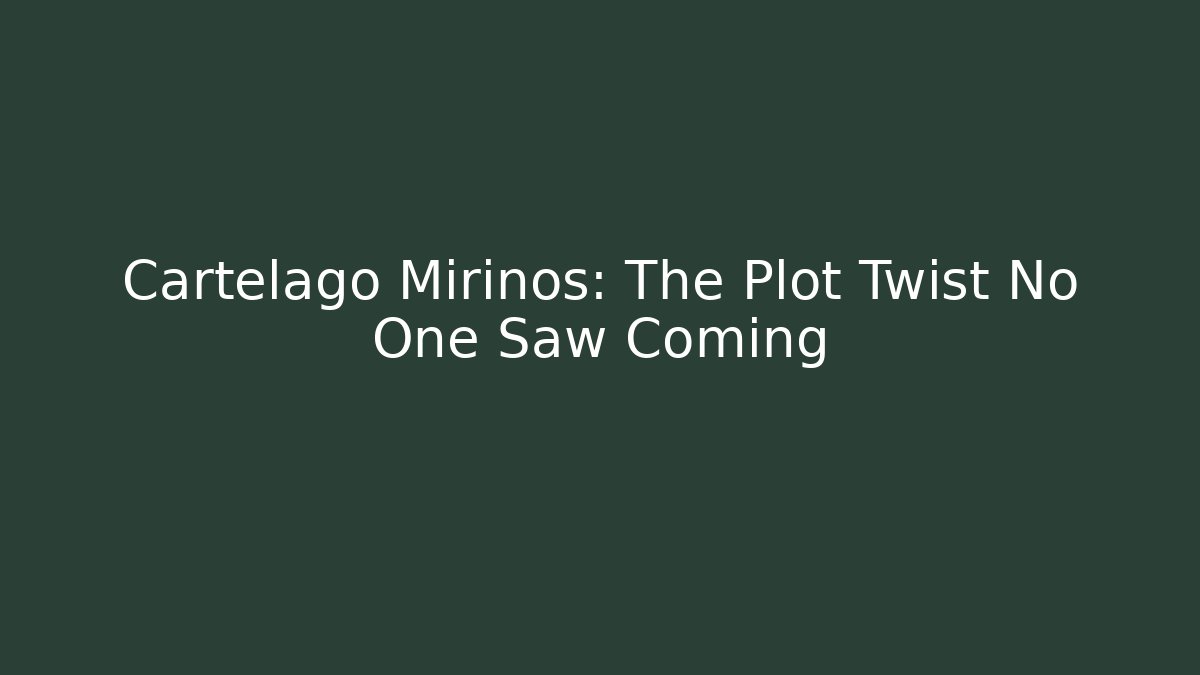 Cartelago Mirinos: The Plot Twist No One Saw Coming