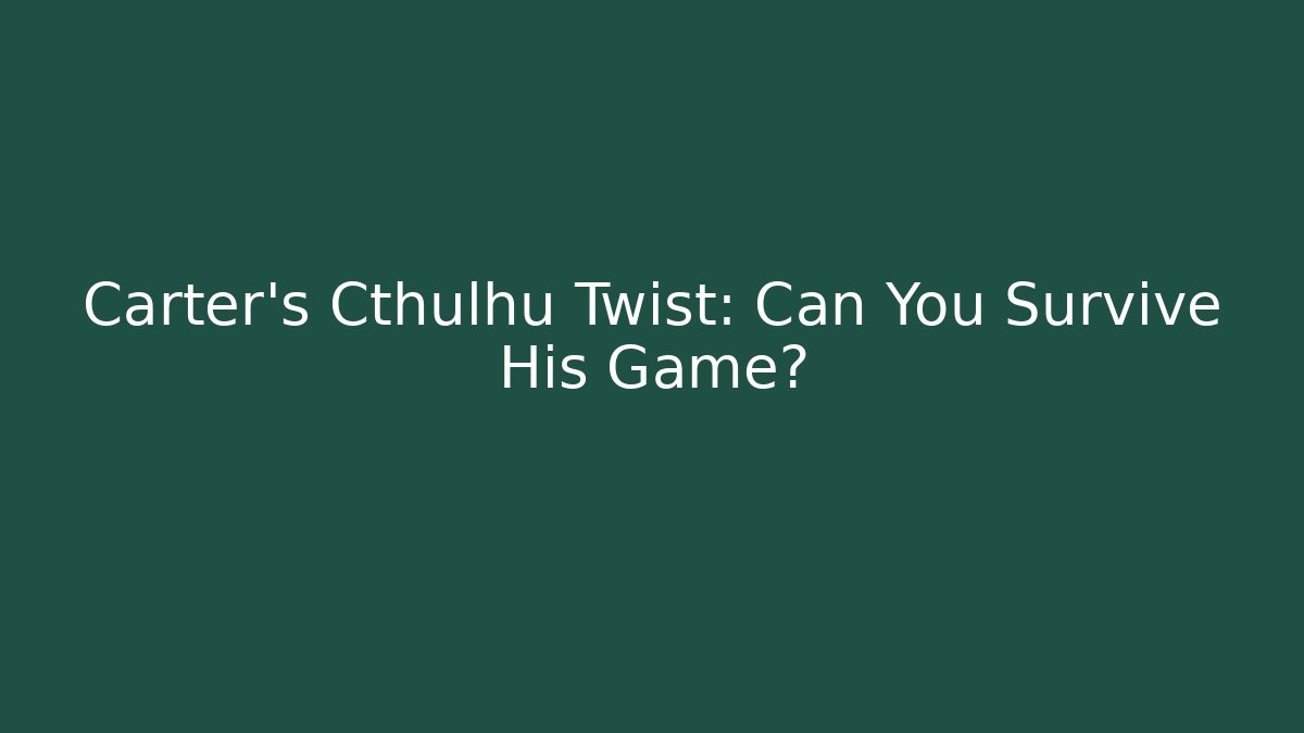 Carter's Cthulhu Twist: Can You Survive His Game?