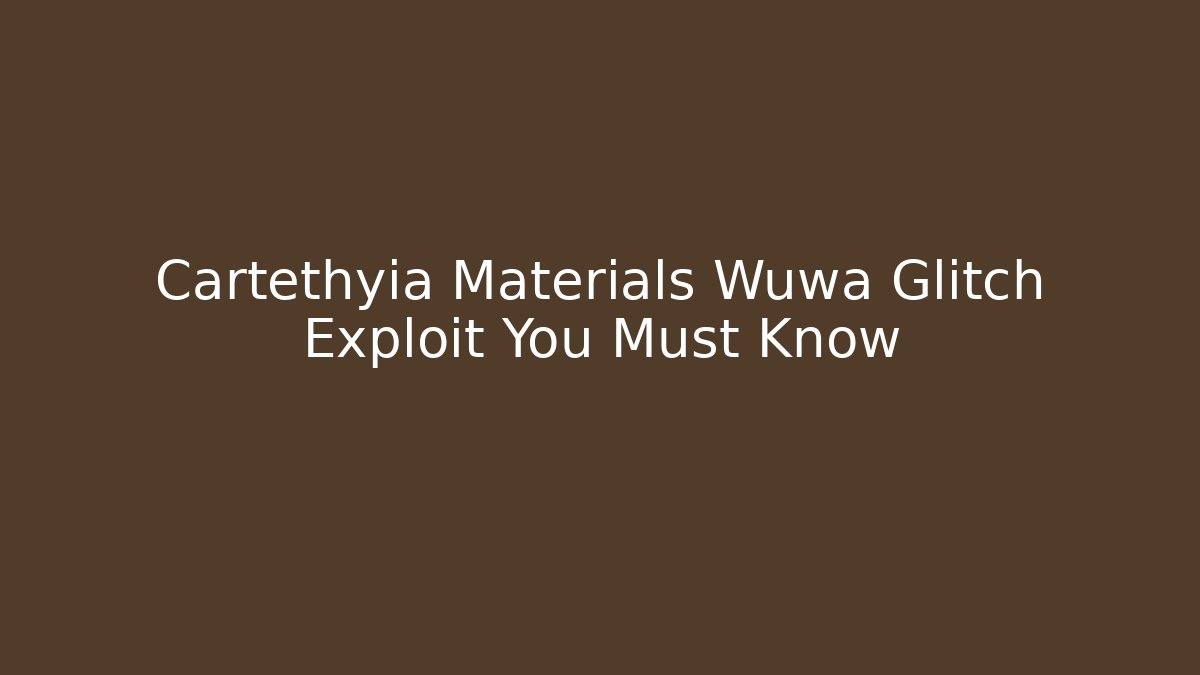 Cartethyia Materials Wuwa Glitch Exploit You Must Know