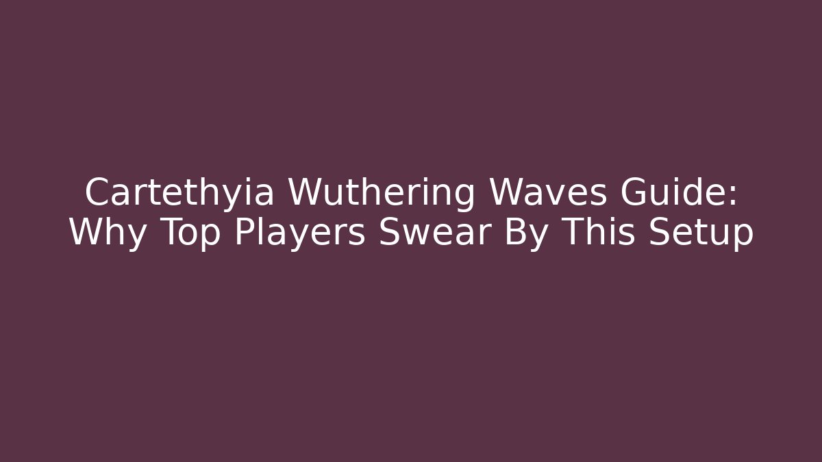 Cartethyia Wuthering Waves Guide: Why Top Players Swear By This Setup - Critter Realm
